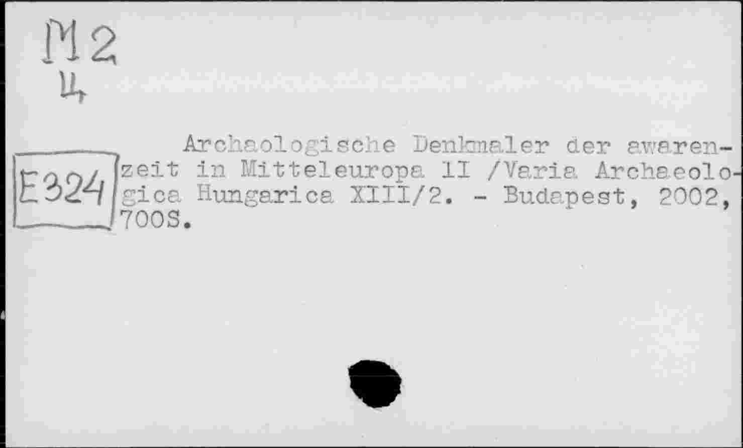 ﻿Pl 2 u,
__ Archäologische Denkmäler der awaren-Гпп/ zeit in Mitteleuropa II /Varia ArchaeolO' Рз/Ч gica Hungarica XIII/2. - Budapest, 2002, ______700S.